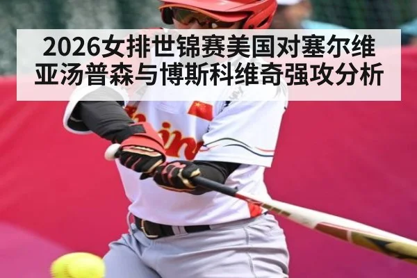 2026女排世锦赛美国对塞尔维亚汤普森与博斯科维奇强攻分析